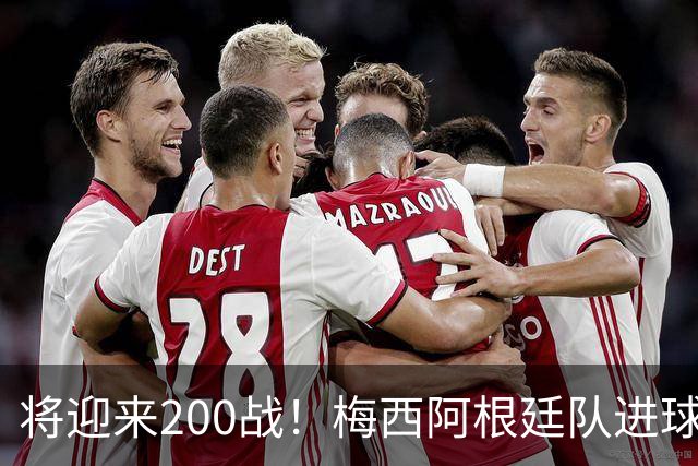 将迎来200战！梅西阿根廷队进球分布：对玻利维亚打进11球最多